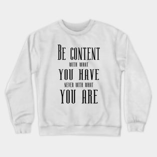 Be content with what you have, never with what you are | Short Inspirational Quotes Crewneck Sweatshirt